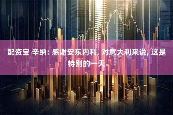 配资宝 辛纳: 感谢安东内利, 对意大利来说, 这是特别的一天